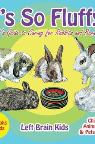 Cover of It's so Fluffy! Kid's Guide to Caring for Rabbits and Bunnies - Pet Books for Kids - Children's Animal Care & Pets Books