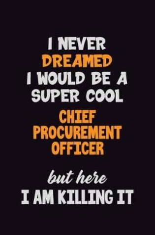 Cover of I Never Dreamed I would Be A Super Cool Chief Procurement officer But Here I Am Killing It