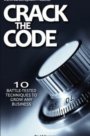 Cover of Crack the Code - 10 Battle-Tested Techniques to Grow Any Business (WorkYourselfUp.Com Presents)