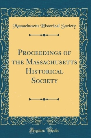 Cover of Proceedings of the Massachusetts Historical Society (Classic Reprint)