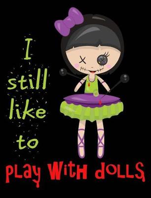 Book cover for I Still Like to Play With Dolls Composition Notebook