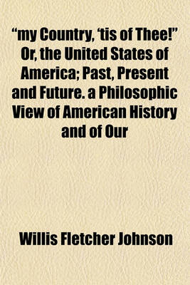 Book cover for "My Country, 'Tis of Thee!" Or, the United States of America; Past, Present and Future. a Philosophic View of American History and of Our