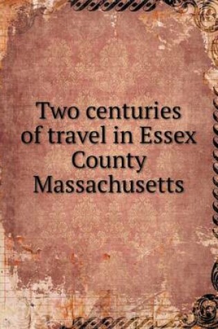 Cover of Two centuries of travel in Essex County Massachusetts