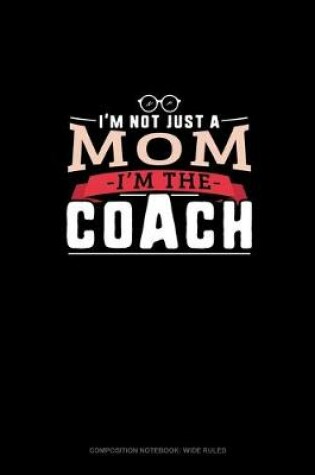 Cover of I'm Not Just A Mom I'm The Coach