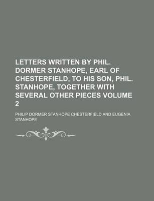 Book cover for Letters Written by Phil. Dormer Stanhope, Earl of Chesterfield, to His Son, Phil. Stanhope, Together with Several Other Pieces Volume 2