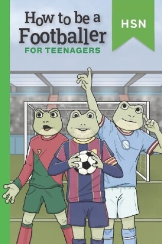 Cover of How To Be A Footballer For Teenagers Educational Guide