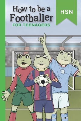 Book cover for How To Be A Footballer For Teenagers Educational Guide
