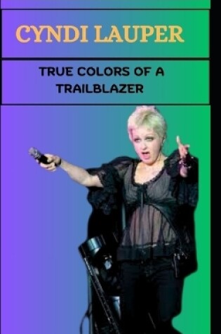 Cover of Cyndi Lauper True Colors of a Trailblazer