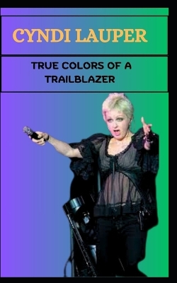 Book cover for Cyndi Lauper True Colors of a Trailblazer