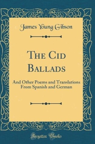 Cover of The Cid Ballads: And Other Poems and Translations From Spanish and German (Classic Reprint)