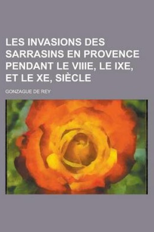 Cover of Les Invasions Des Sarrasins En Provence Pendant Le Viiie, Le Ixe, Et Le Xe, Siecle