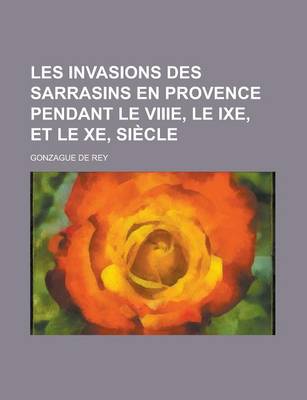 Book cover for Les Invasions Des Sarrasins En Provence Pendant Le Viiie, Le Ixe, Et Le Xe, Siecle