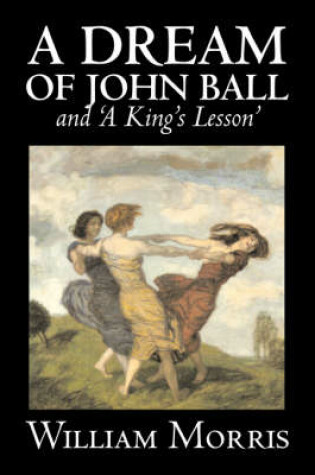 Cover of 'A Dream of John Ball' and 'A King's Lesson' by Wiliam Morris, Fiction, Classics, Literary, Fairy Tales, Folk Tales, Legends & Mythology