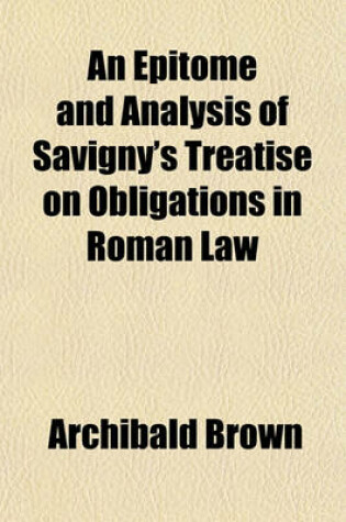 Cover of An Epitome and Analysis of Savigny's Treatise on Obligations in Roman Law