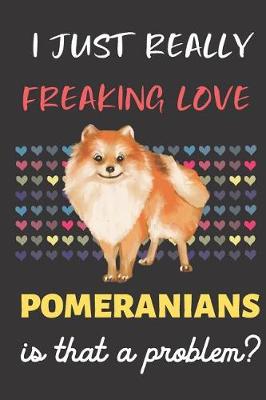 Book cover for I Just Really Freaking Love Pomeranians. Is That A Problem?