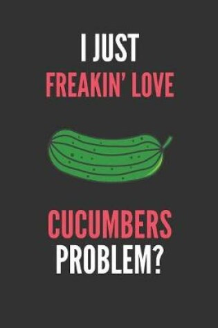 Cover of I Just Freakin' Love Cucumbers