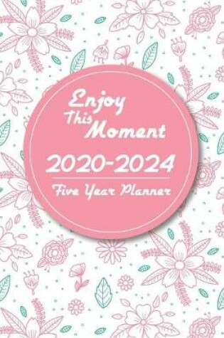 Cover of Enjoy This Moment 2020-2024 Five Year Planner