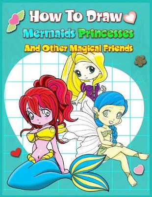 Book cover for How To Draw Mermaids Princesses And Other Magical Friends