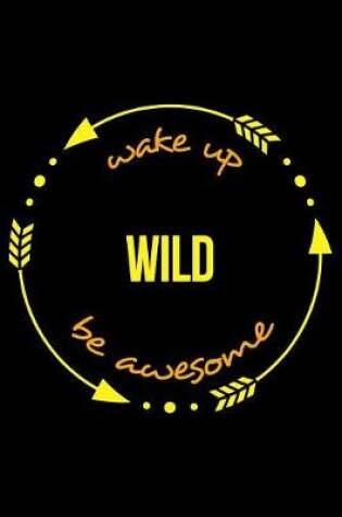 Cover of Wake Up Wild Be Awesome Cool Notebook for a Foraging Fanatic, College Ruled Journal