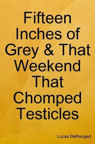 Cover of Fifteen Inches of Grey & That Weekend That Chomped Testicles