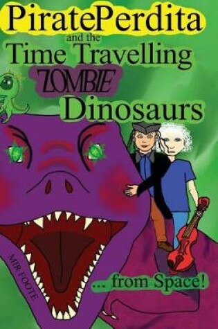 Cover of Pirate Perdita and the Time Travelling Zombie Dinosaurs ... from Space!