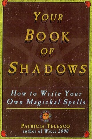 Cover of Your Book of Shadows: How to Write Your Own Magickal Spells