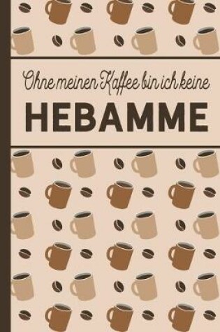 Cover of Ohne meinen Kaffee bin ich keine Hebamme