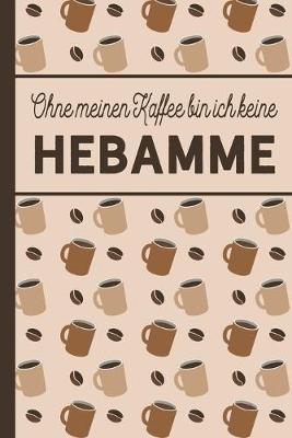 Book cover for Ohne meinen Kaffee bin ich keine Hebamme