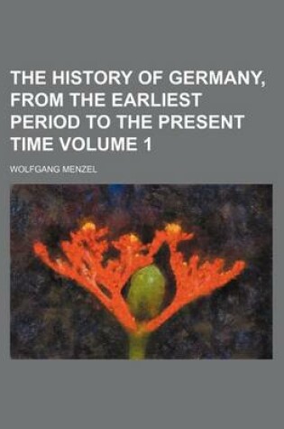 Cover of The History of Germany, from the Earliest Period to the Present Time Volume 1