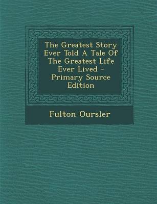 Book cover for The Greatest Story Ever Told a Tale of the Greatest Life Ever Lived - Primary Source Edition