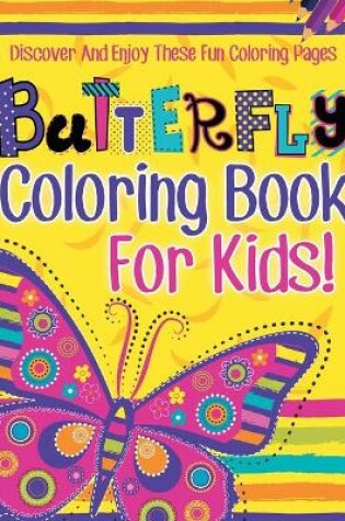 Cover of Butterfly Coloring Book For Kids! Discover And Enjoy These Fun Coloring Pages