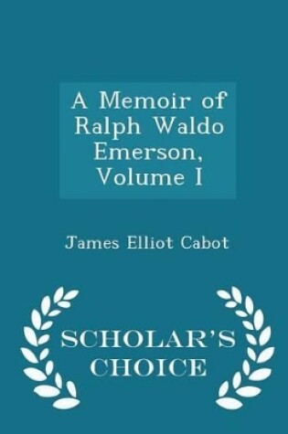 Cover of A Memoir of Ralph Waldo Emerson, Volume I - Scholar's Choice Edition