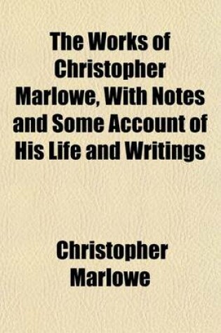 Cover of The Works of Christopher Marlowe, with Notes and Some Account of His Life and Writings