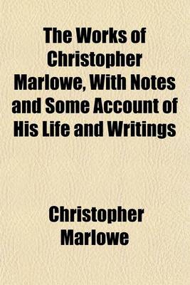 Book cover for The Works of Christopher Marlowe, with Notes and Some Account of His Life and Writings
