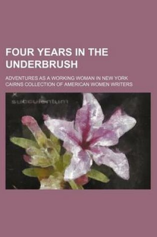 Cover of Four Years in the Underbrush; Adventures as a Working Woman in New York