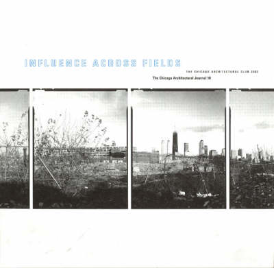 Book cover for Influence Across Fields – The Chicago Architectural Club Journal 2001 V10