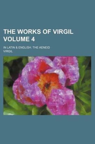 Cover of The Works of Virgil; In Latin & English. the Aeneid Volume 4