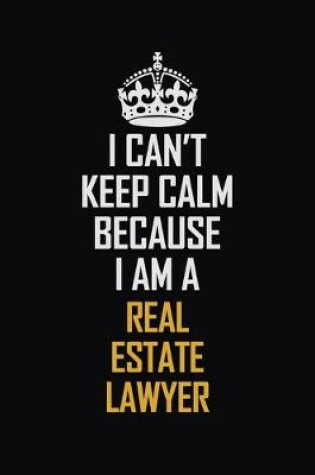 Cover of I Can't Keep Calm Because I Am A Real Estate Lawyer