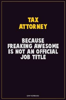 Book cover for Tax Attorney, Because Freaking Awesome Is Not An Official Job Title