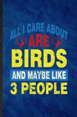 Cover of All I Care About Are Birds and Maybe Like 3 People