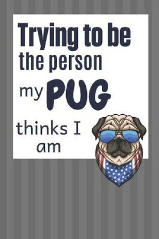 Cover of Trying to be the person my Pug thinks I am