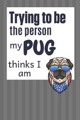 Book cover for Trying to be the person my Pug thinks I am