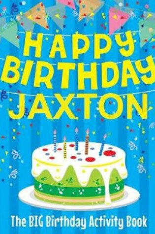 Cover of Happy Birthday Jaxton - The Big Birthday Activity Book