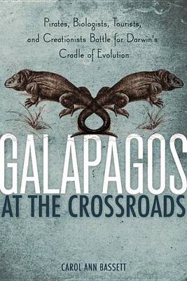 Book cover for Galapagos at the Crossroads: Pirates, Biologists, Tourists, and Creationists Battle for Darwin's Cradle of Evolution