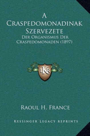 Cover of A Craspedomonadinak Szervezete