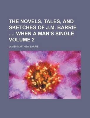 Book cover for The Novels, Tales, and Sketches of J.M. Barrie; When a Man's Single Volume 2
