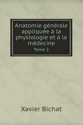 Cover of Anatomie générale appliquée à la physiologie et à la médecine Tome 2