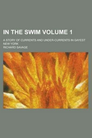 Cover of In the Swim; A Story of Currents and Under-Currents in Gayest New York Volume 1