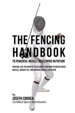 Cover of The Fencing Handbook to Powerful Muscle Developing Nutrition