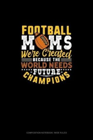 Cover of Football Moms Were Created Because The World Needs Future Champions